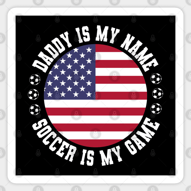 DADDY IS MY NAME SOCCER IS MY GAME FUNNY SOCCER DAD USA FLAG Sticker by CoolFactorMerch